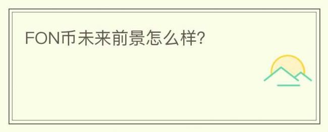 微交易FON币在区块链市场中的未来前景会是怎么样的？FON币的未来市场前景简述分析内容分享！